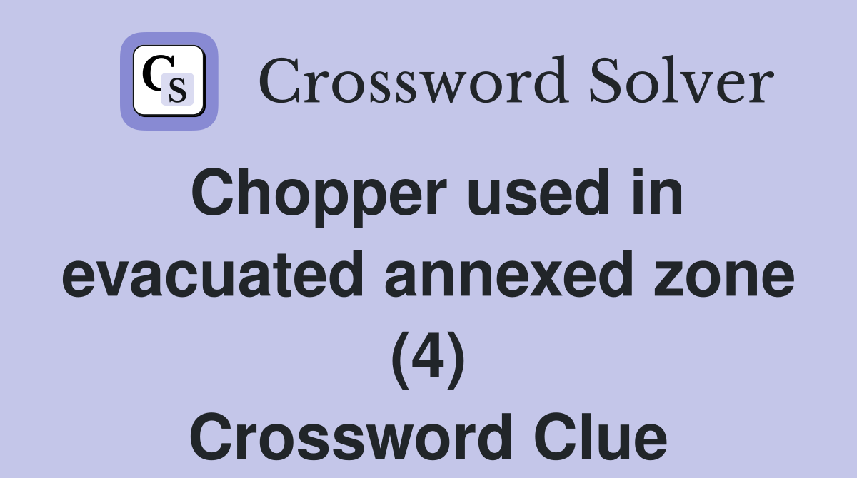 Chopper used in evacuated annexed zone (4) Crossword Clue