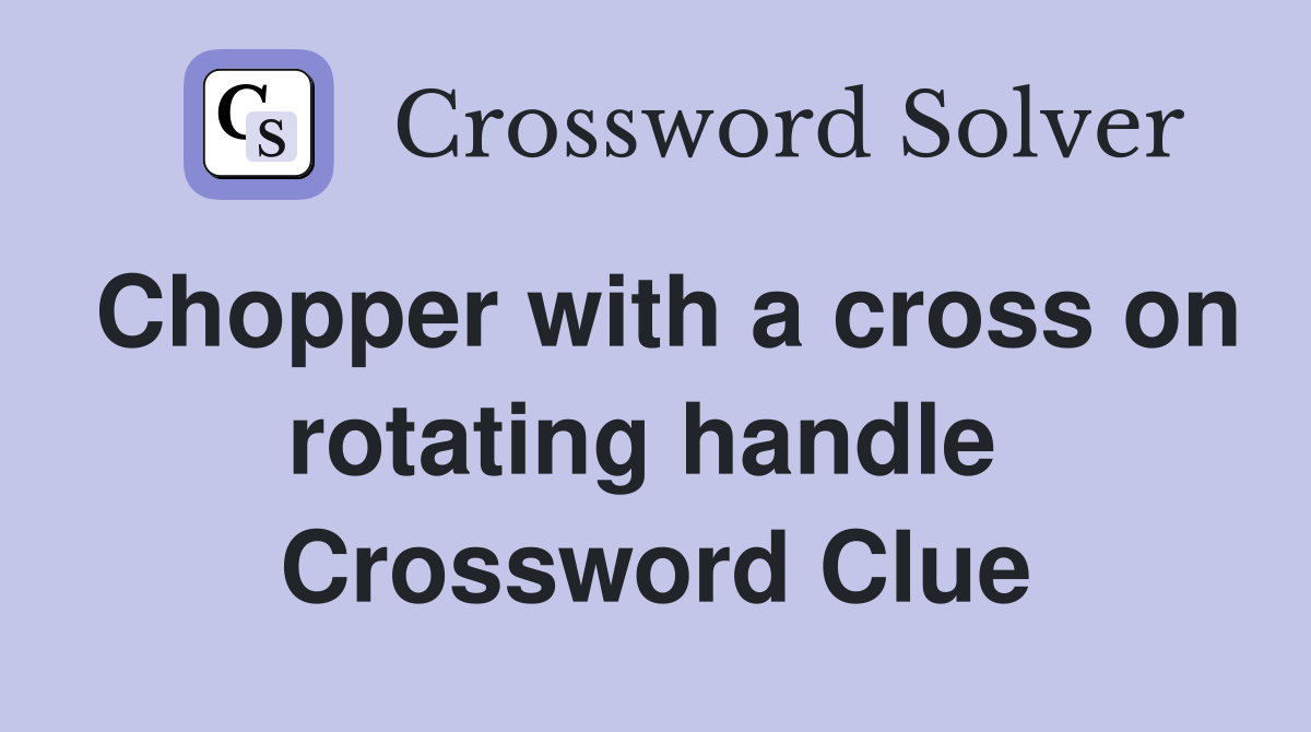Chopper with a cross on rotating handle  Crossword Clue