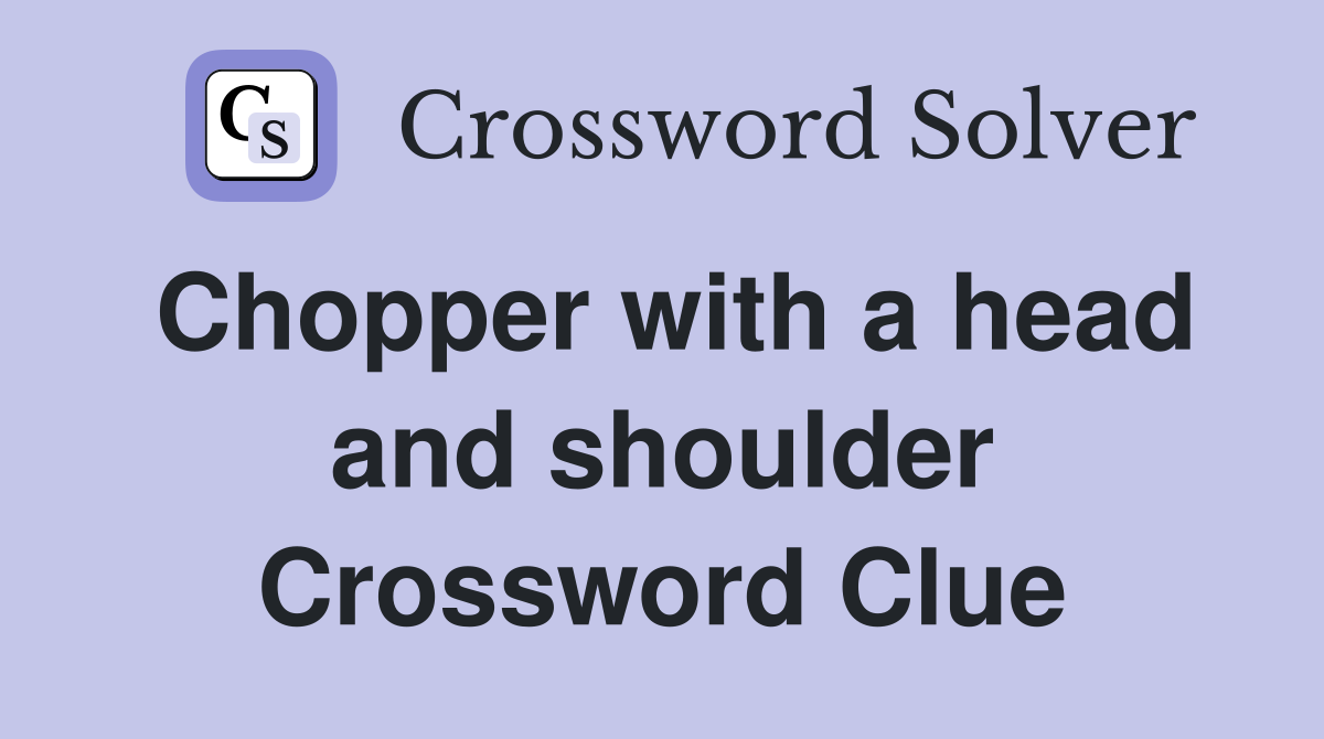 Chopper with a head and shoulder Crossword Clue