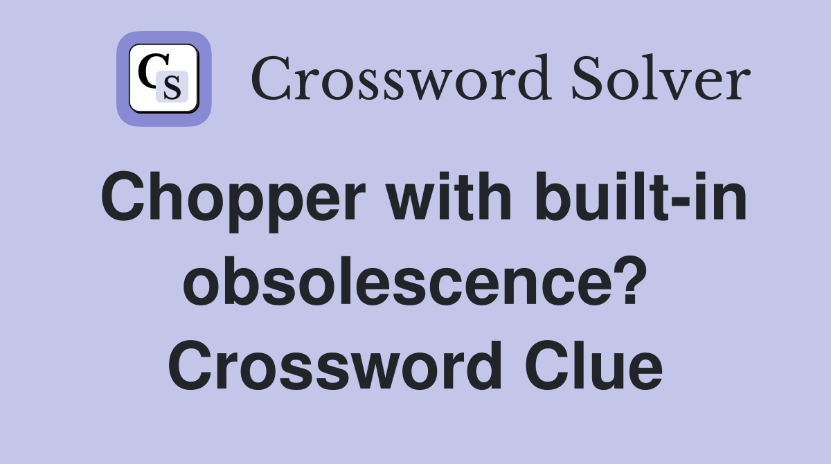Chopper with built-in obsolescence? Crossword Clue