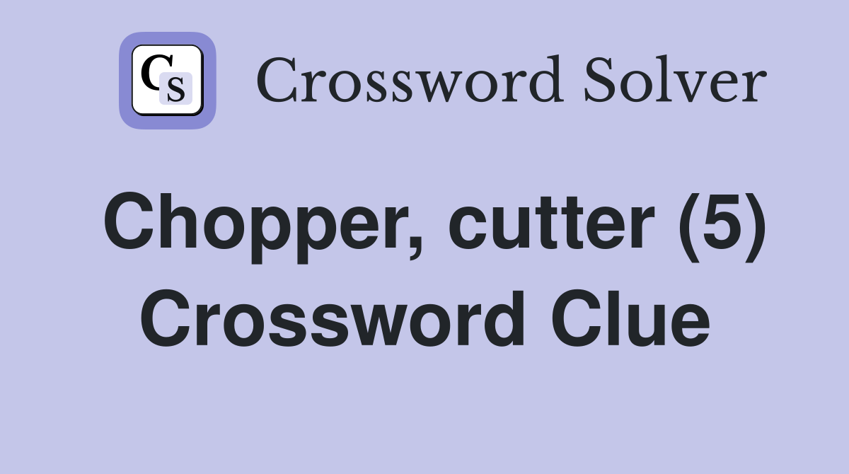Chopper, cutter (5) Crossword Clue