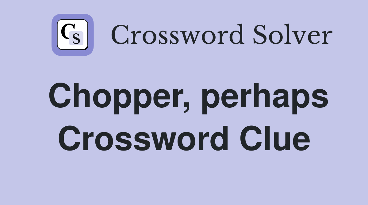 Chopper, perhaps Crossword Clue