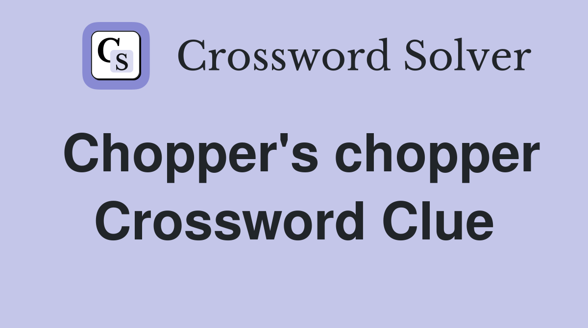 Chopper's chopper Crossword Clue