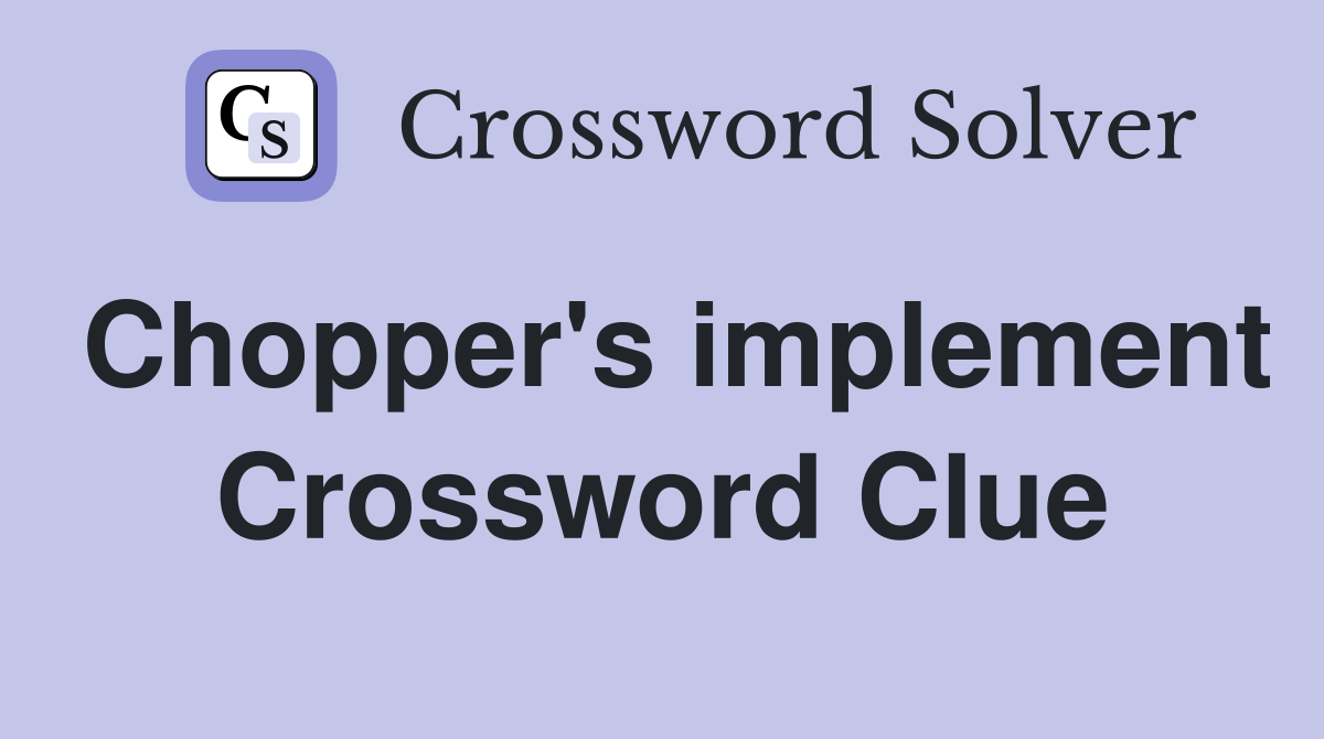 Chopper's implement Crossword Clue