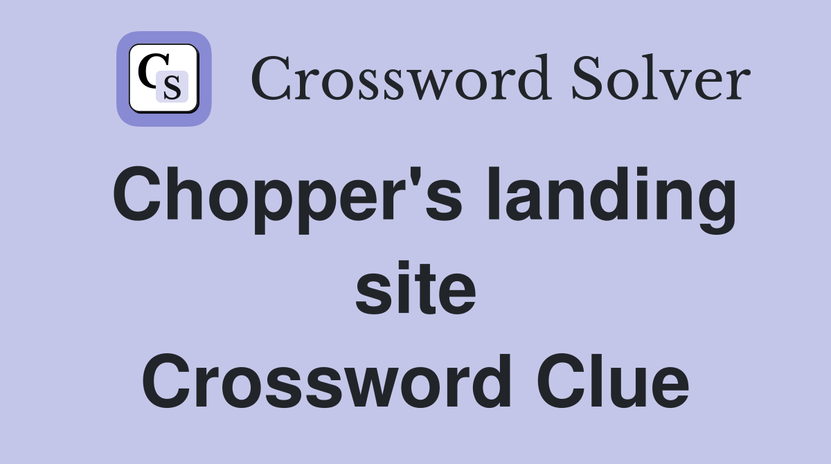 Chopper's landing site Crossword Clue