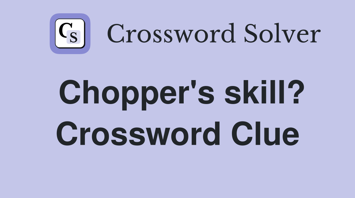 Chopper's skill? Crossword Clue