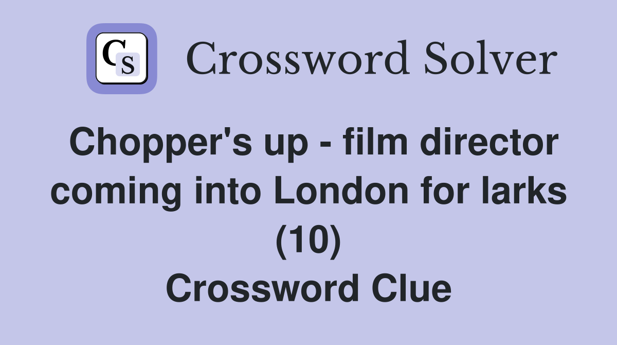 Chopper's up - film director coming into London for larks (10) Crossword Clue