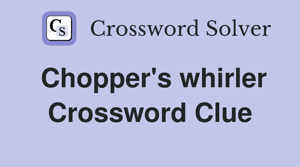 Chopper's whirler Crossword Clue