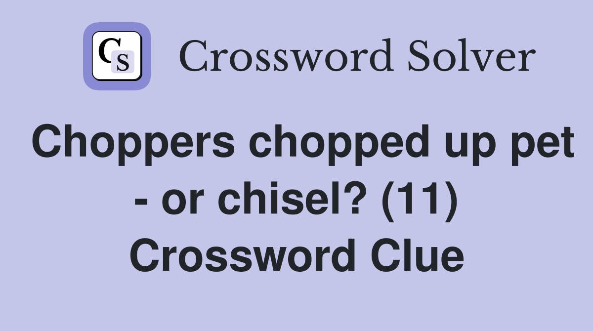 Choppers chopped up pet - or chisel? (11) Crossword Clue