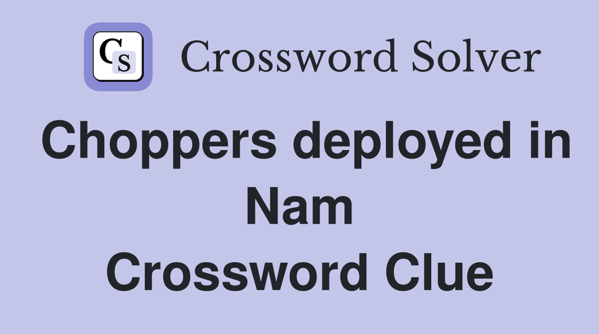 Choppers deployed in Nam Crossword Clue