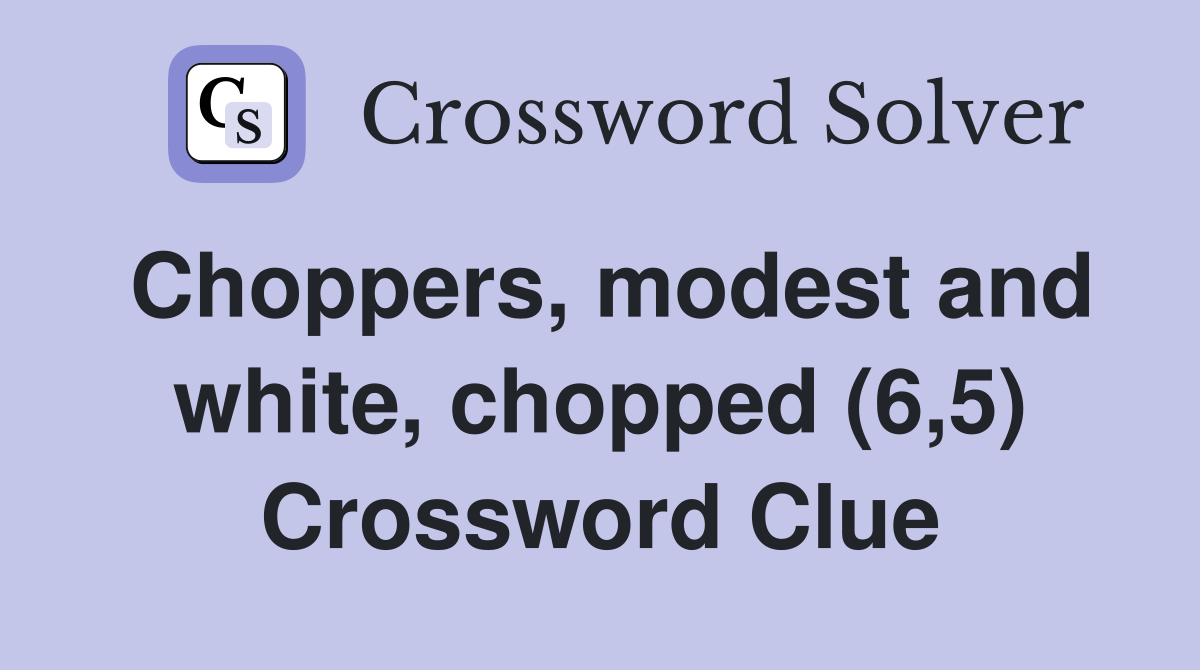 Choppers, modest and white, chopped (6,5) Crossword Clue