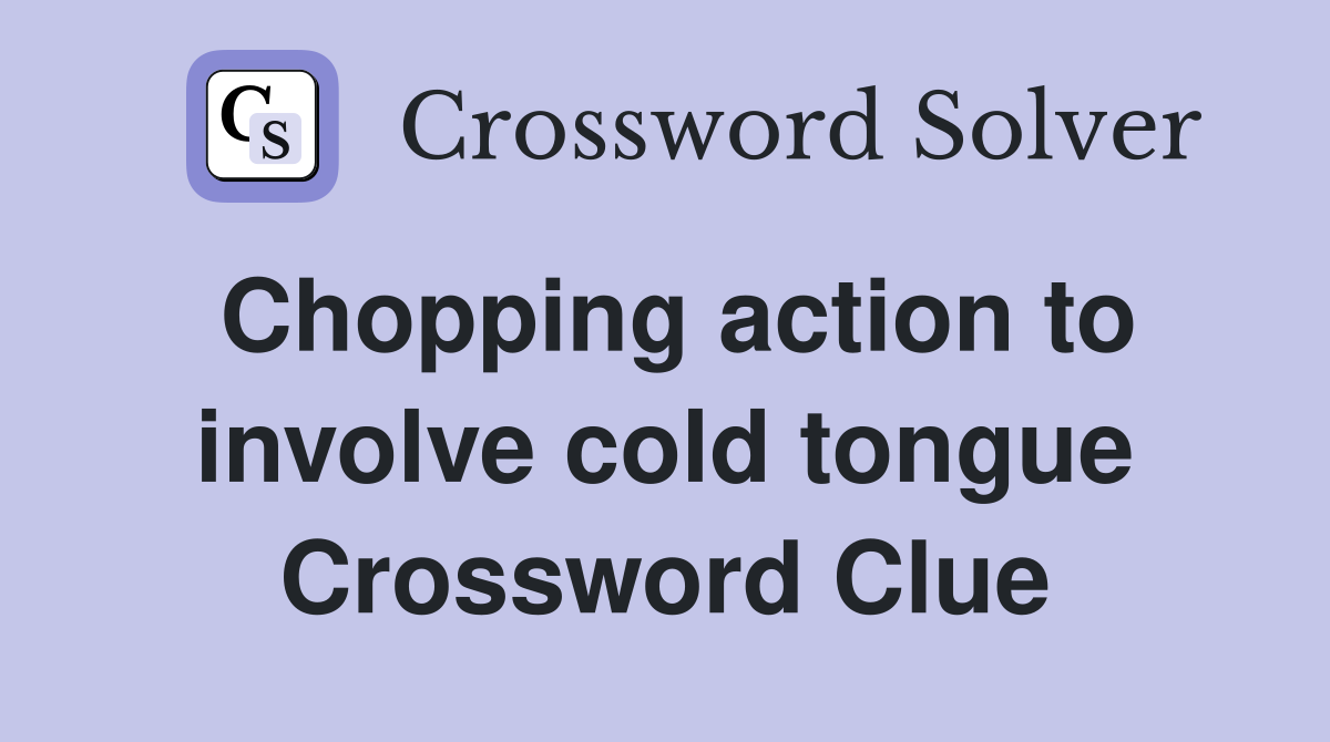 Chopping action to involve cold tongue Crossword Clue