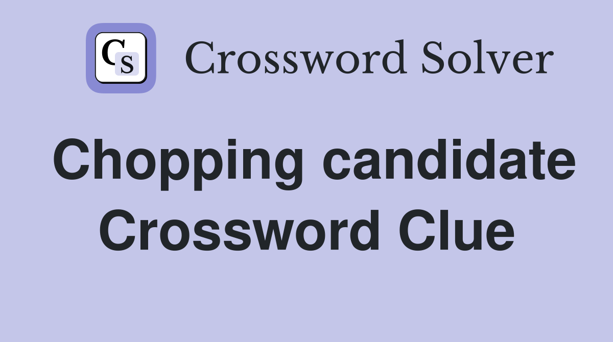 Chopping candidate Crossword Clue
