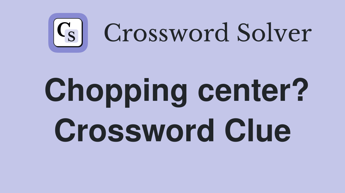 Chopping center? Crossword Clue