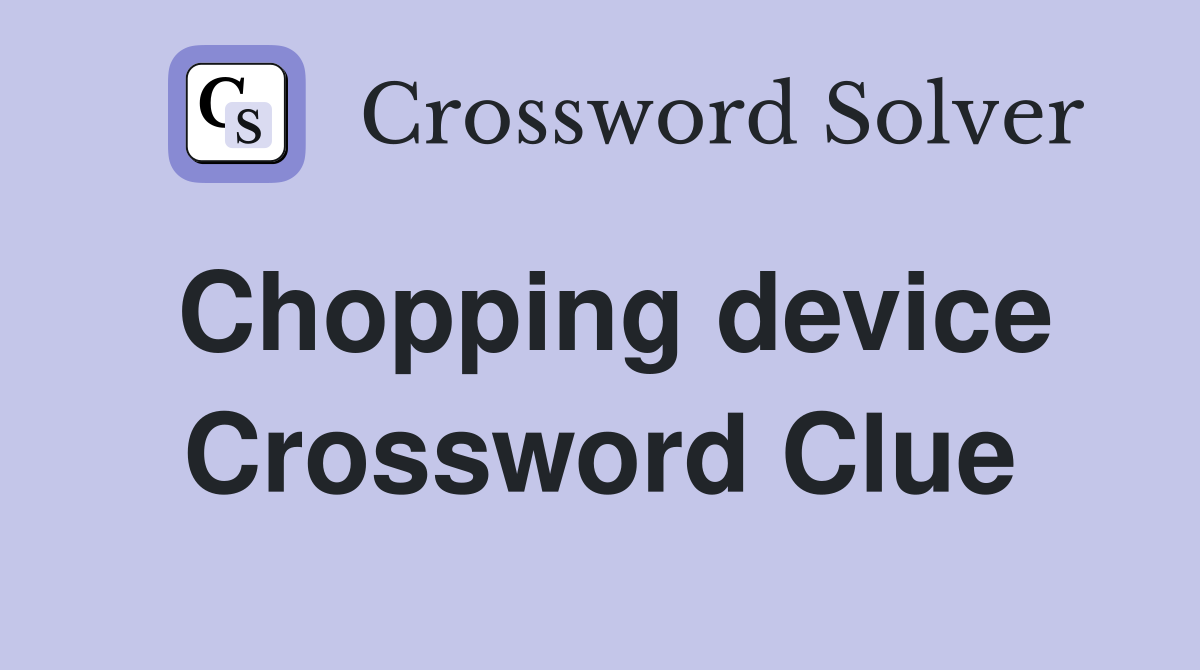 Chopping device Crossword Clue