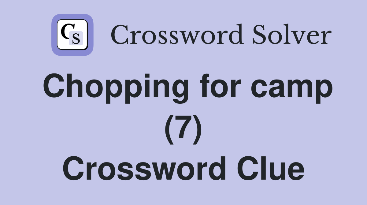 Chopping for camp (7) Crossword Clue