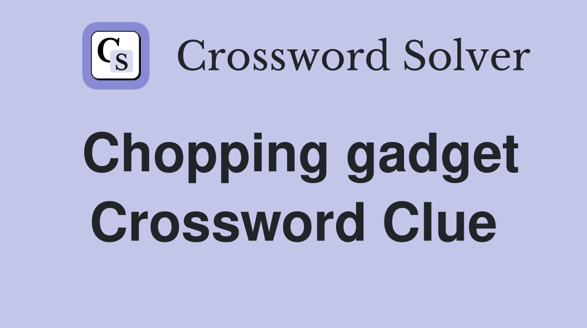Chopping gadget Crossword Clue
