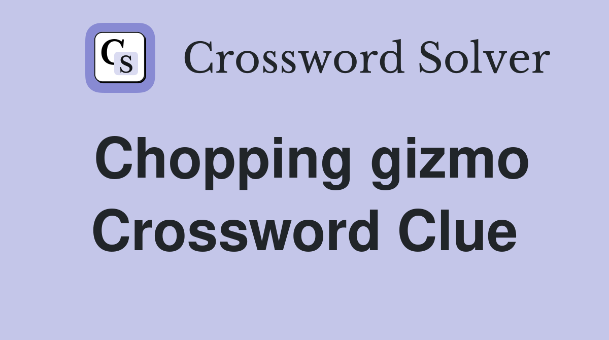 Chopping gizmo Crossword Clue
