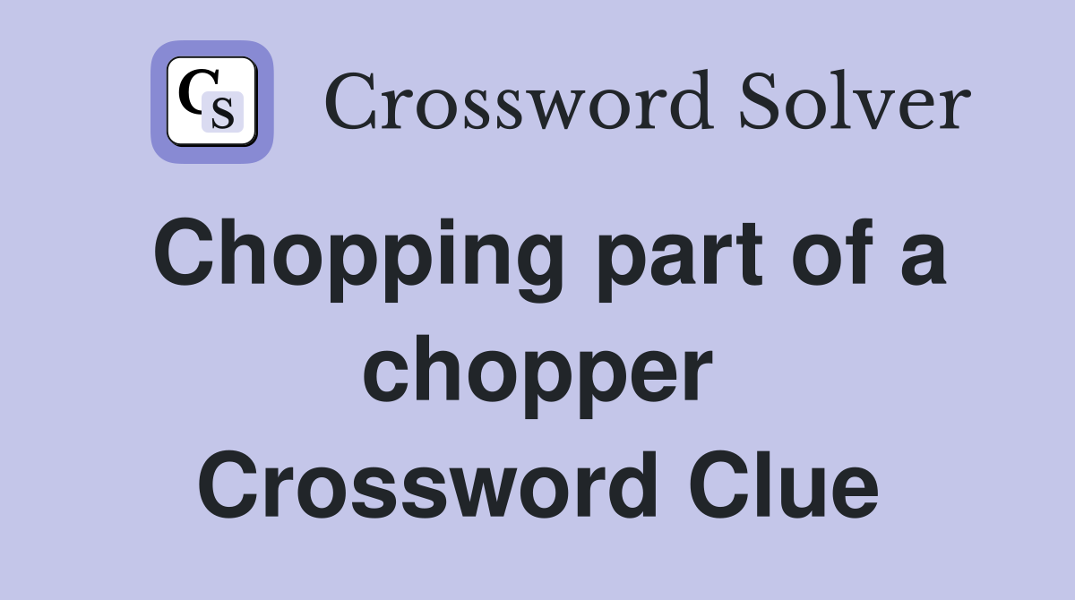 Chopping part of a chopper Crossword Clue