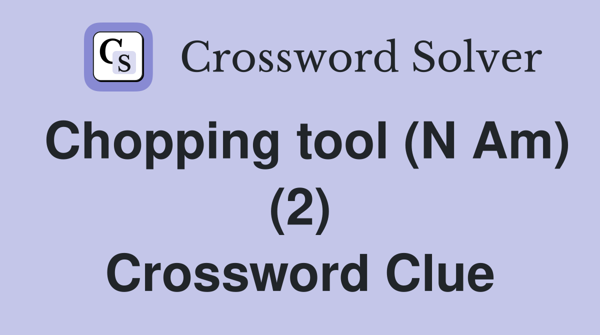 Chopping tool (N Am) (2) Crossword Clue