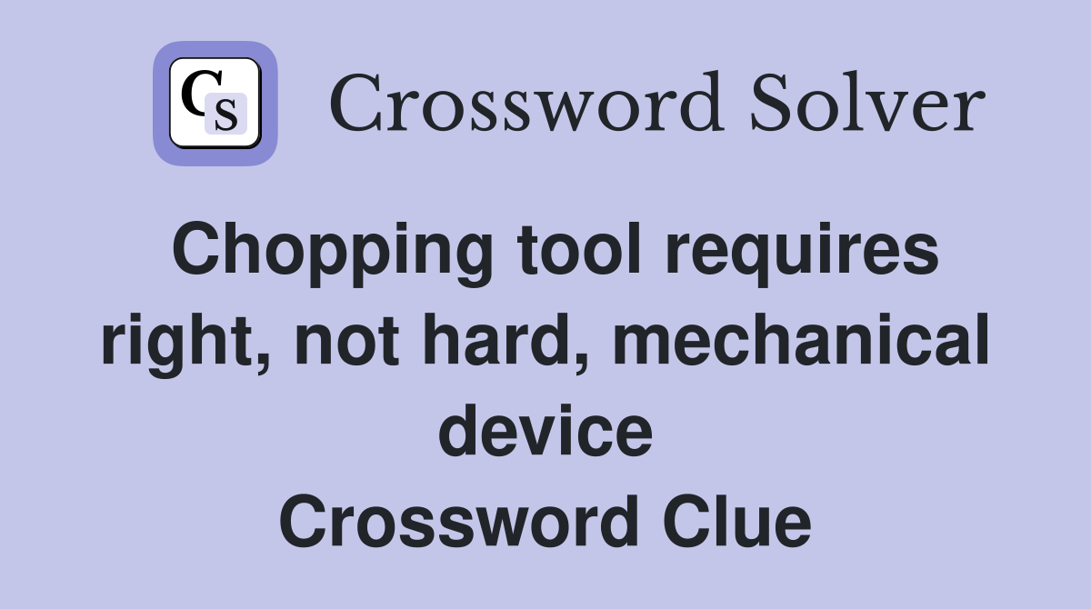 Chopping tool requires right, not hard, mechanical device Crossword Clue