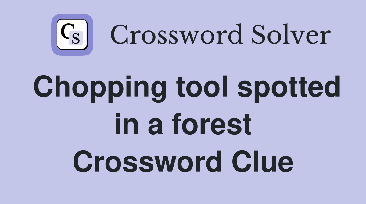 Chopping tool spotted in a forest Crossword Clue