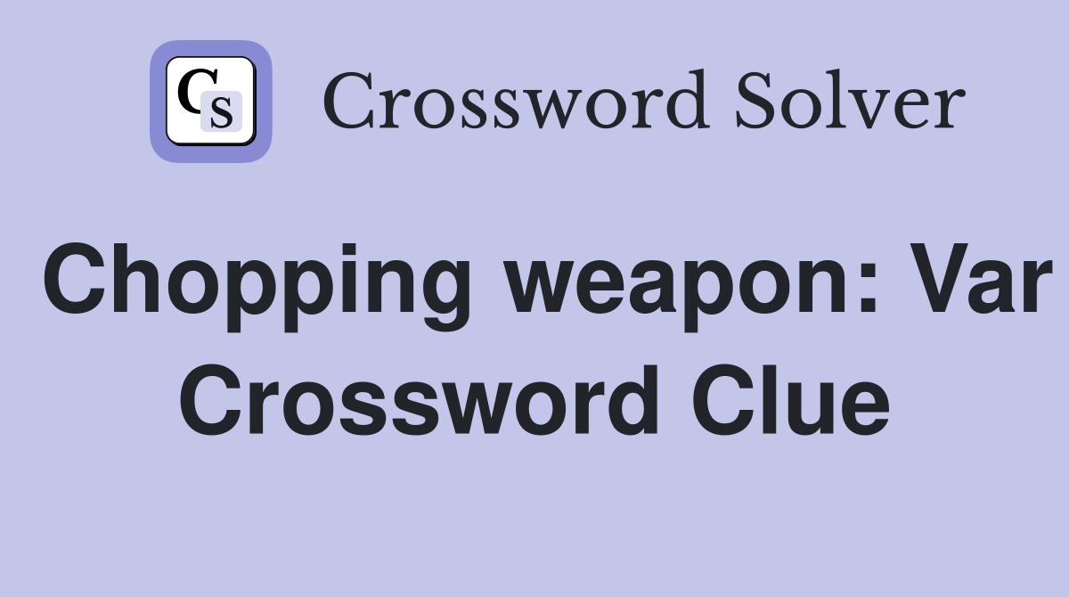 Chopping weapon: Var Crossword Clue