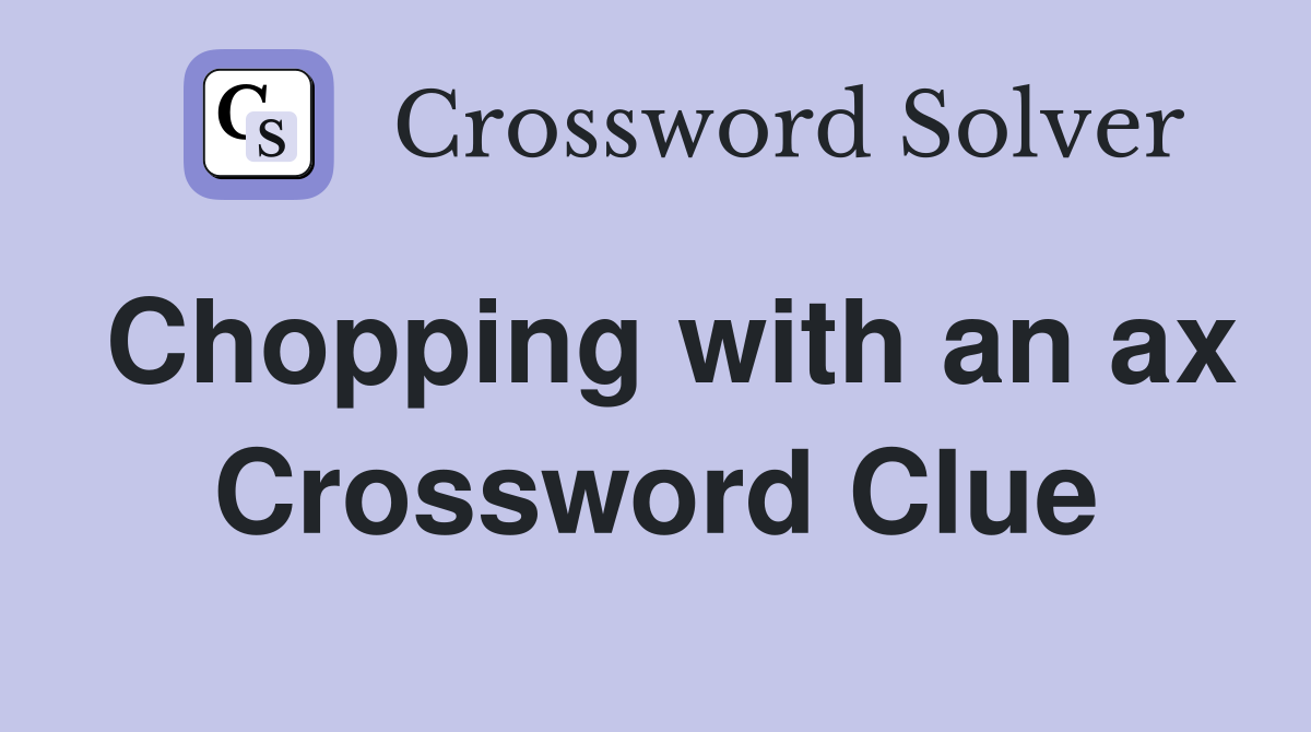 Chopping with an ax Crossword Clue