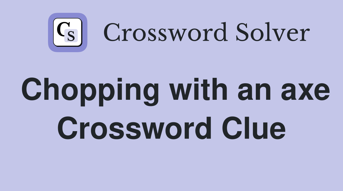 Chopping with an axe Crossword Clue