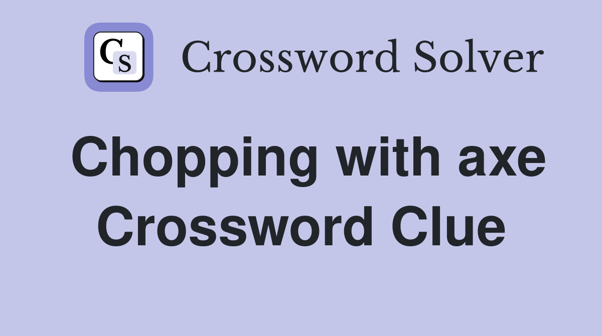 Chopping with axe Crossword Clue
