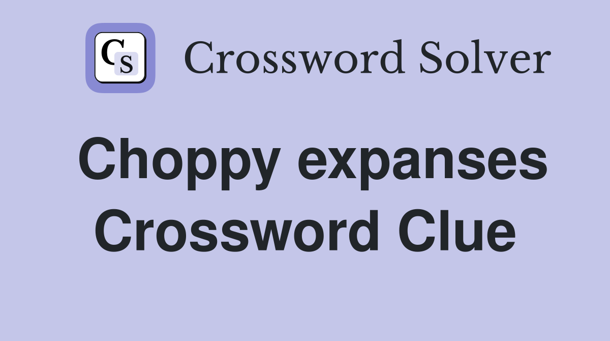 Choppy expanses Crossword Clue