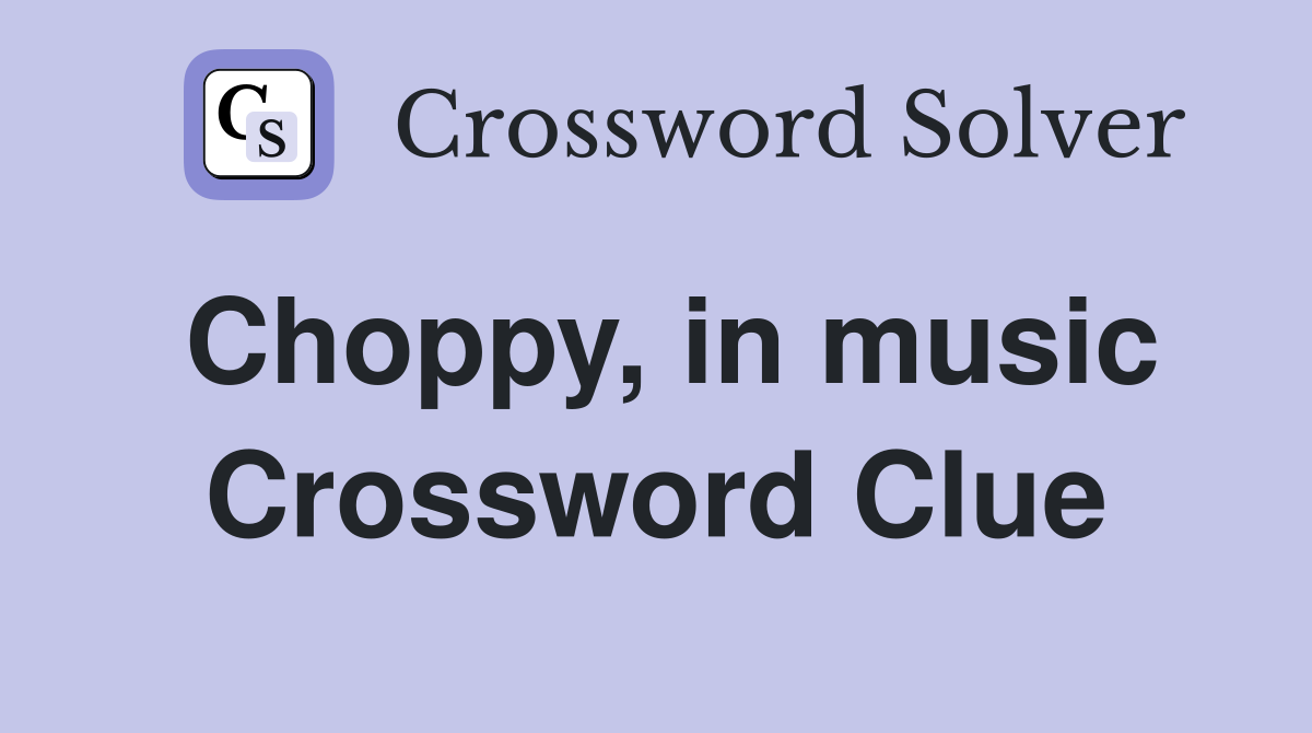 Choppy, in music Crossword Clue