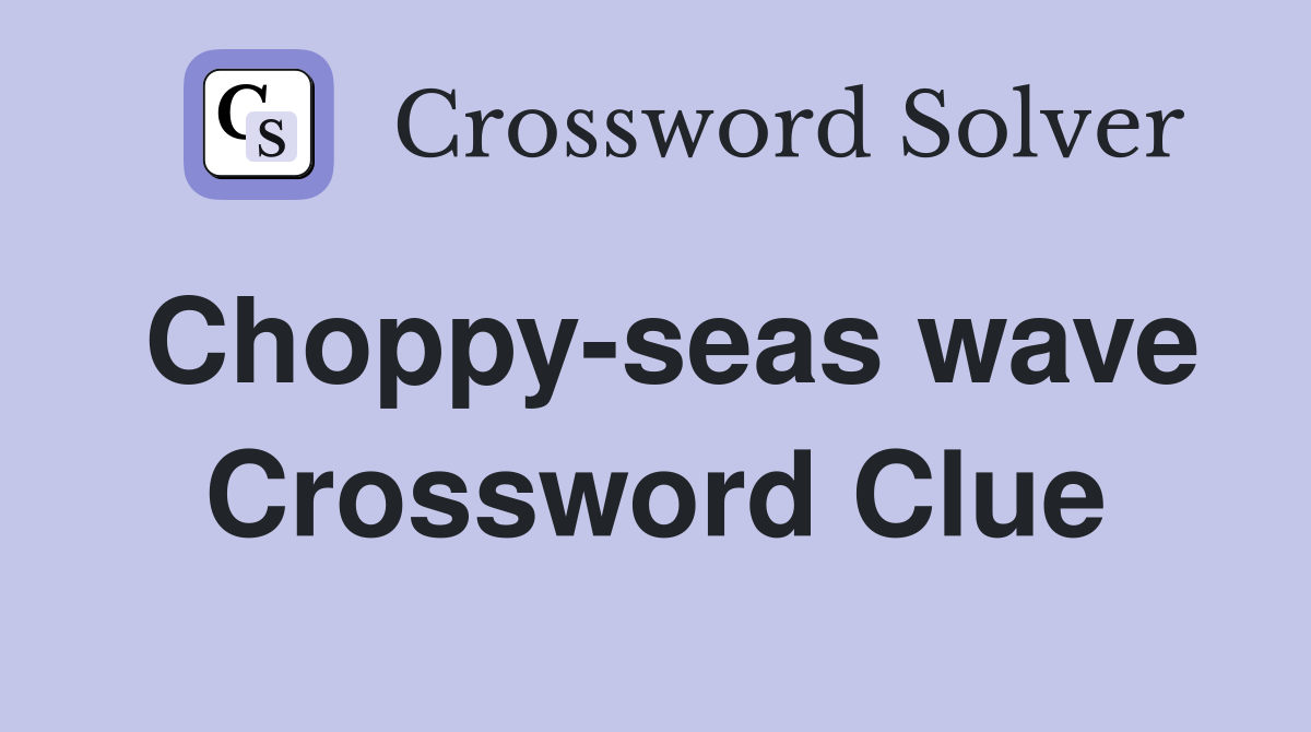 Choppy-seas wave Crossword Clue