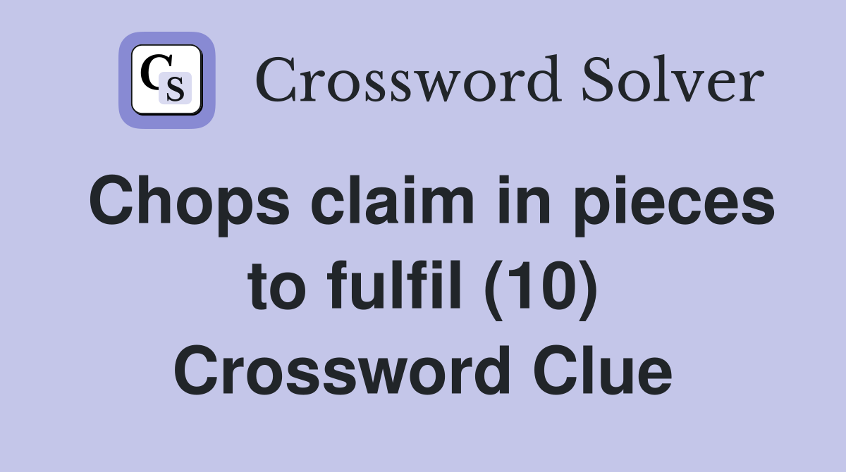 Chops claim in pieces to fulfil (10) Crossword Clue