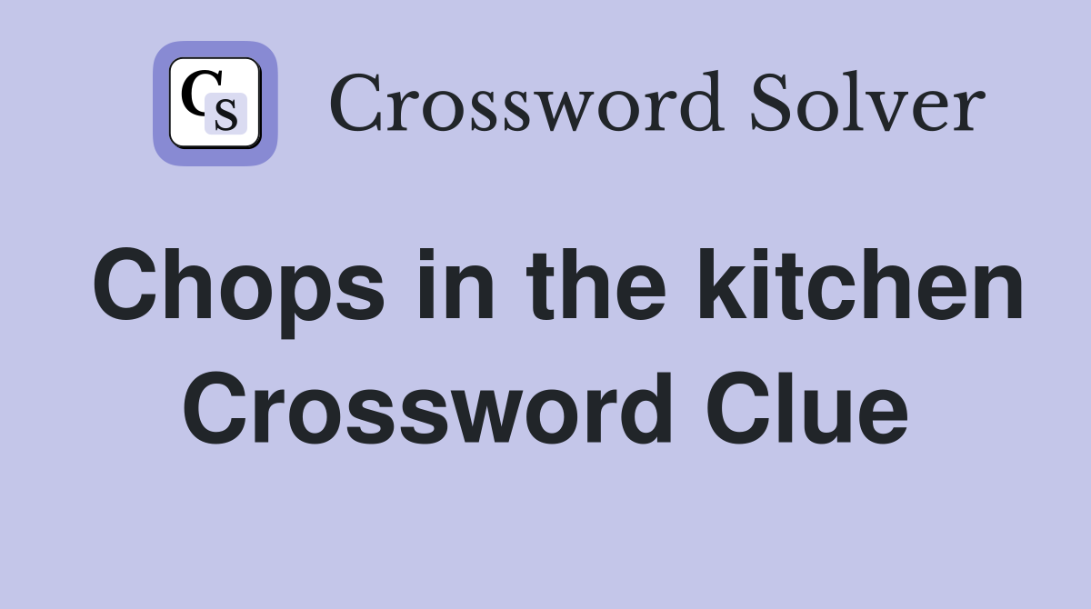Chops in the kitchen Crossword Clue