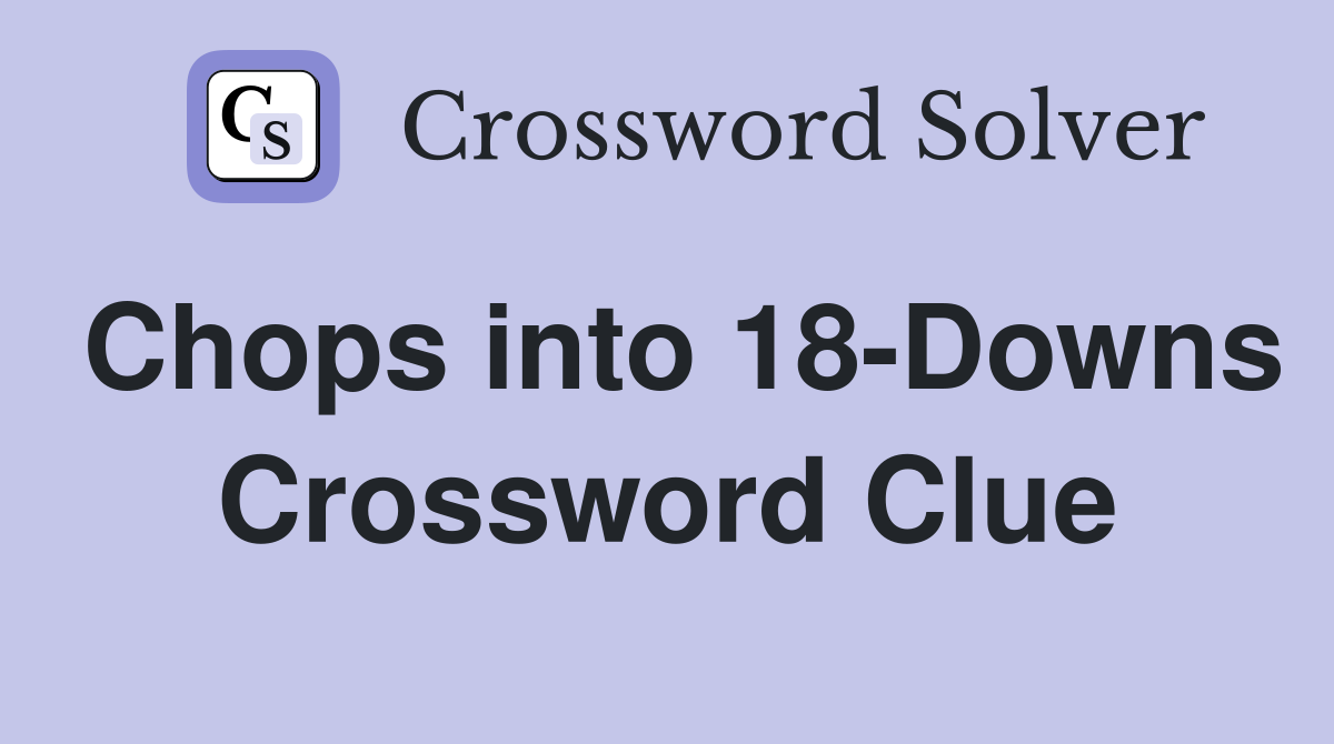Chops into 18-Downs Crossword Clue