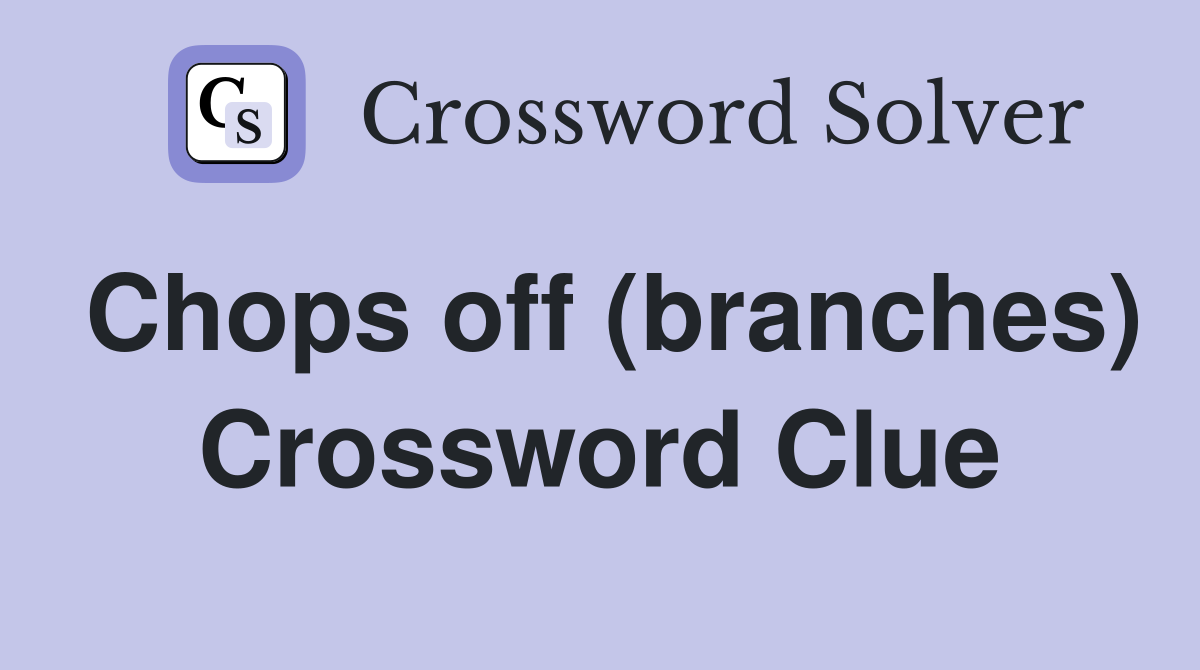 Chops off (branches) Crossword Clue