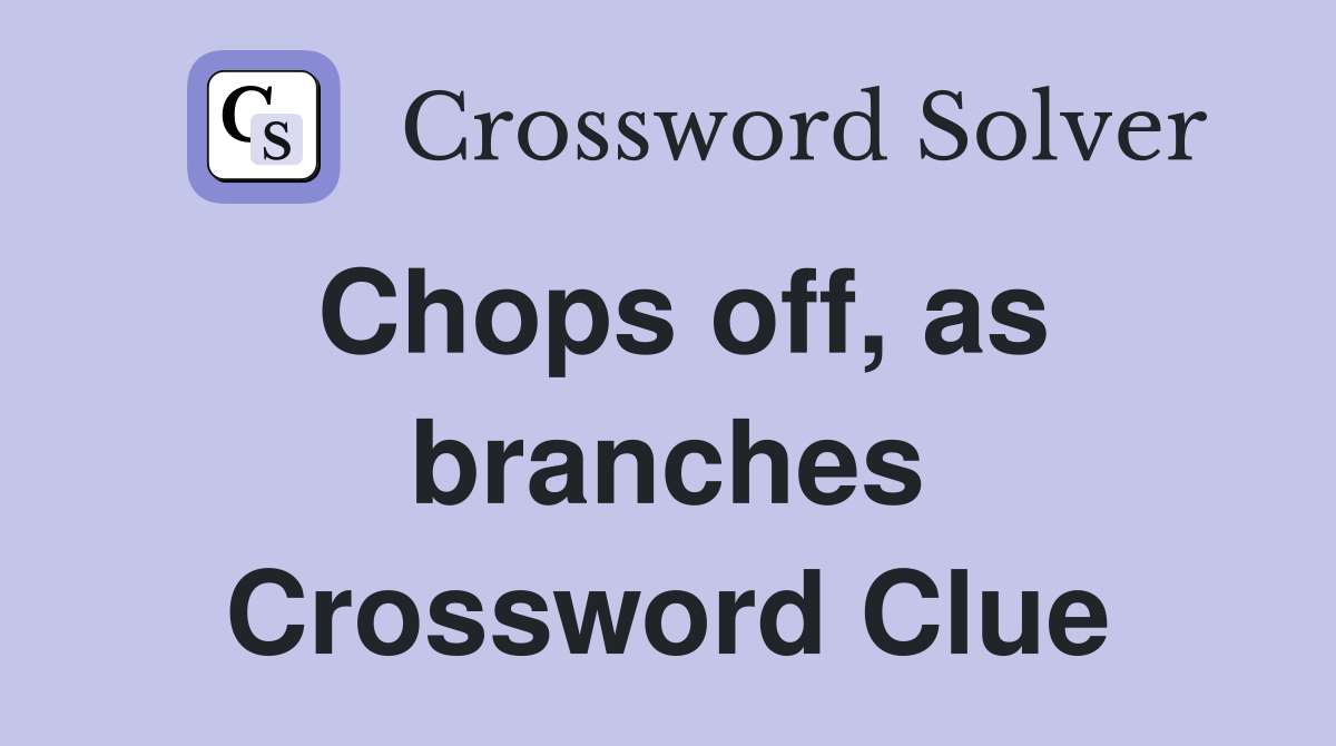 Chops off, as branches Crossword Clue