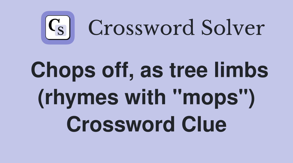 Chops off, as tree limbs (rhymes with "mops") Crossword Clue