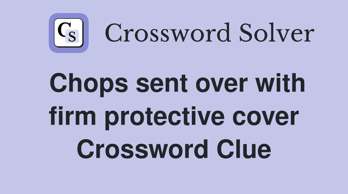 Chops sent over with firm protective cover Crossword Clue