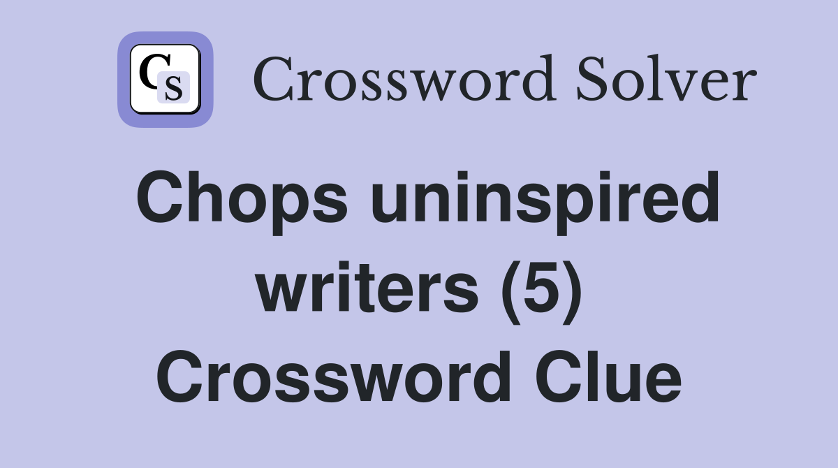 Chops uninspired writers (5) Crossword Clue