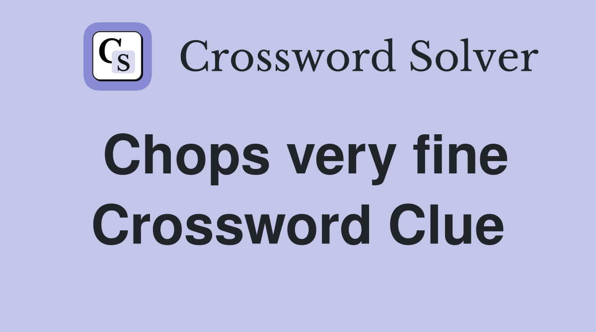 Chops very fine Crossword Clue