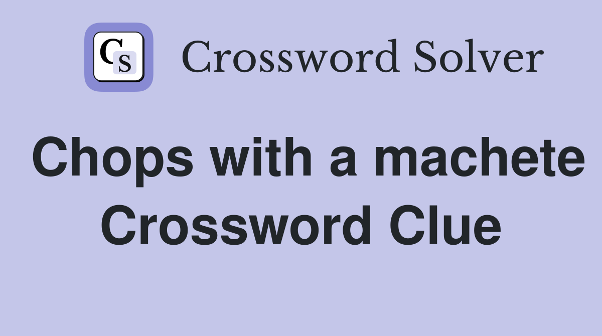 Chops with a machete Crossword Clue