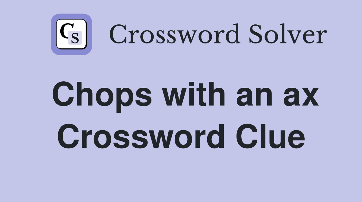 Chops with an ax Crossword Clue