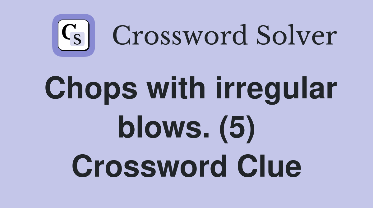 Chops with irregular blows. (5) Crossword Clue
