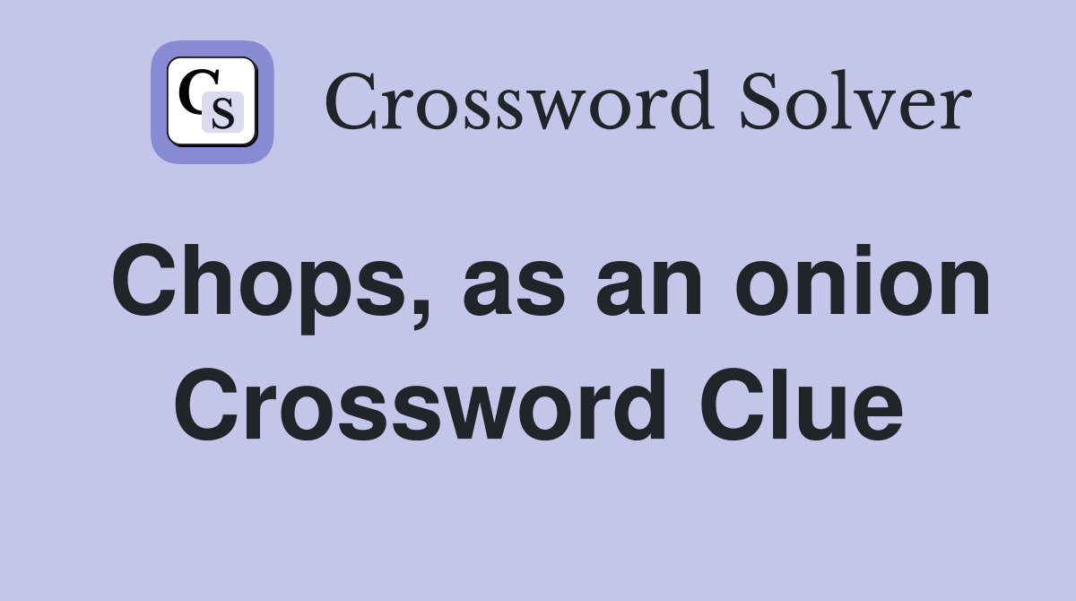 Chops, as an onion Crossword Clue