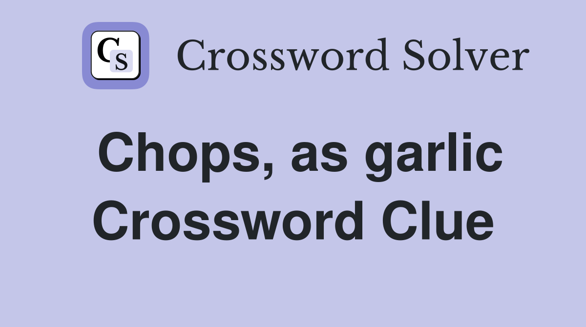 Chops, as garlic Crossword Clue
