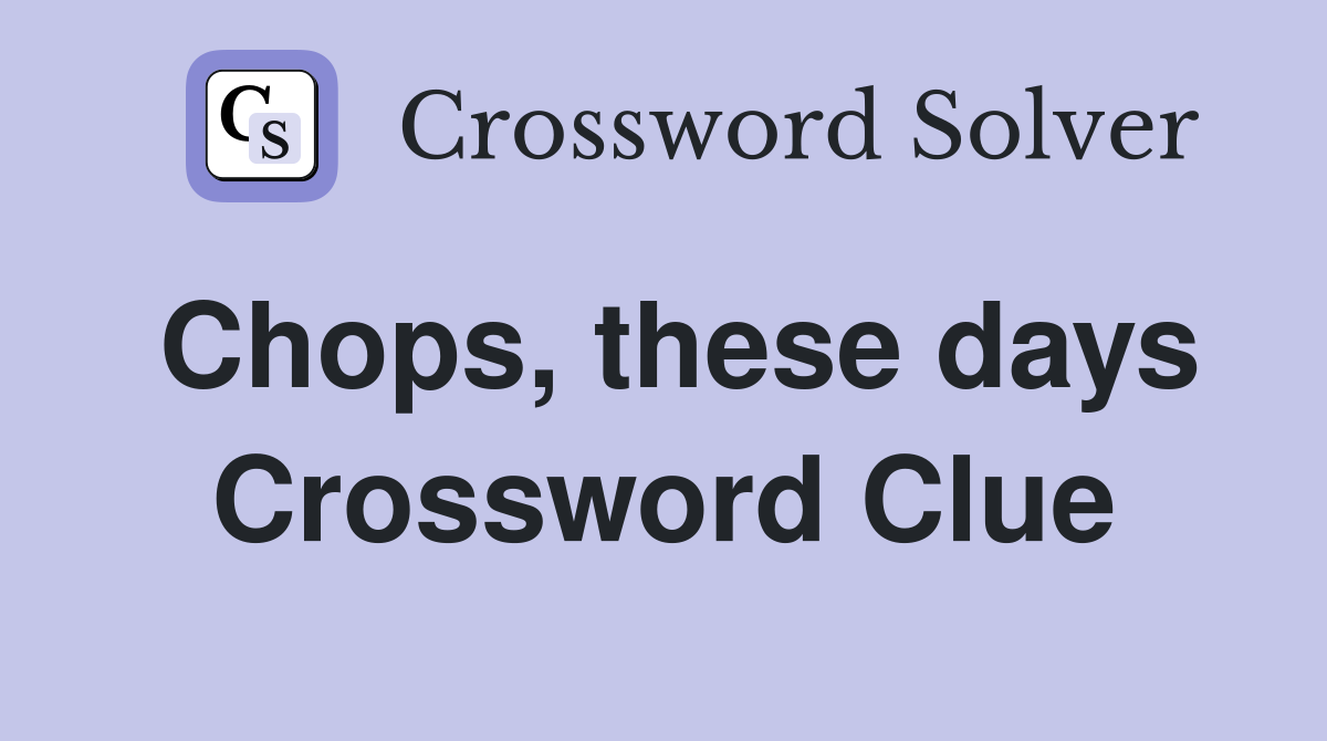 Chops, these days Crossword Clue