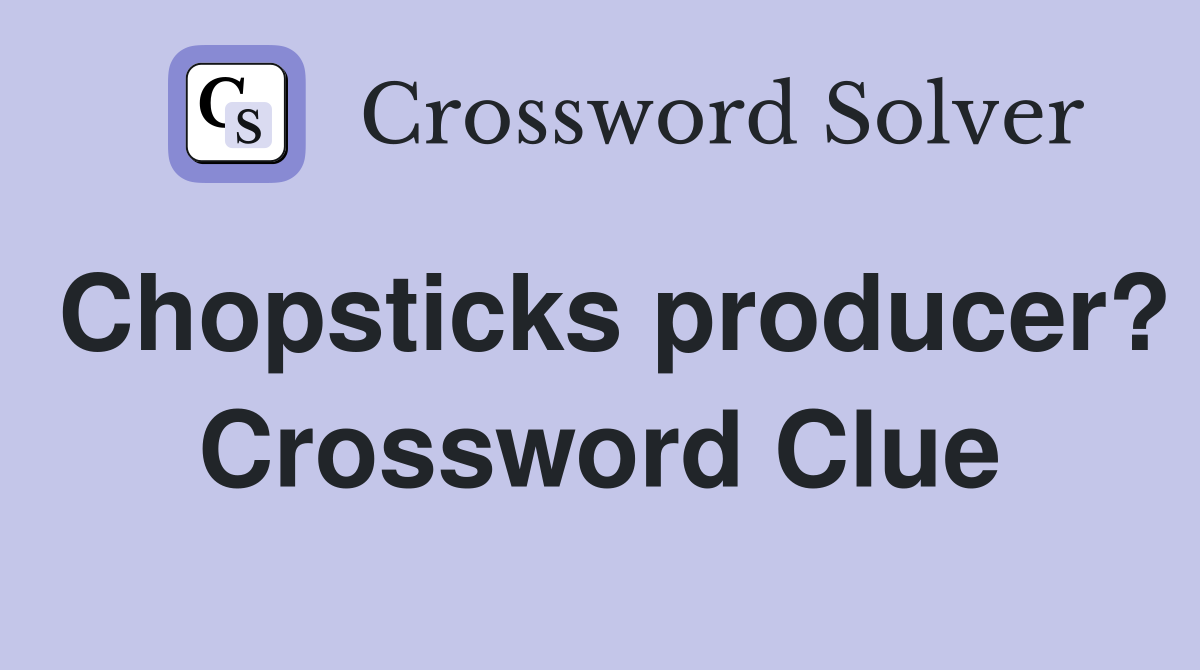 Chopsticks producer? Crossword Clue