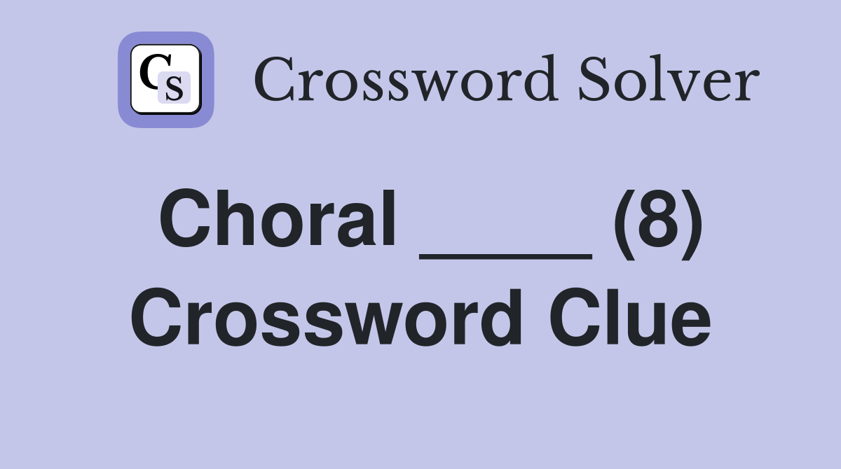Choral ____ (8) Crossword Clue